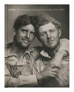 Loving: A Photographic History Of Men In Love, 1850s-1950s