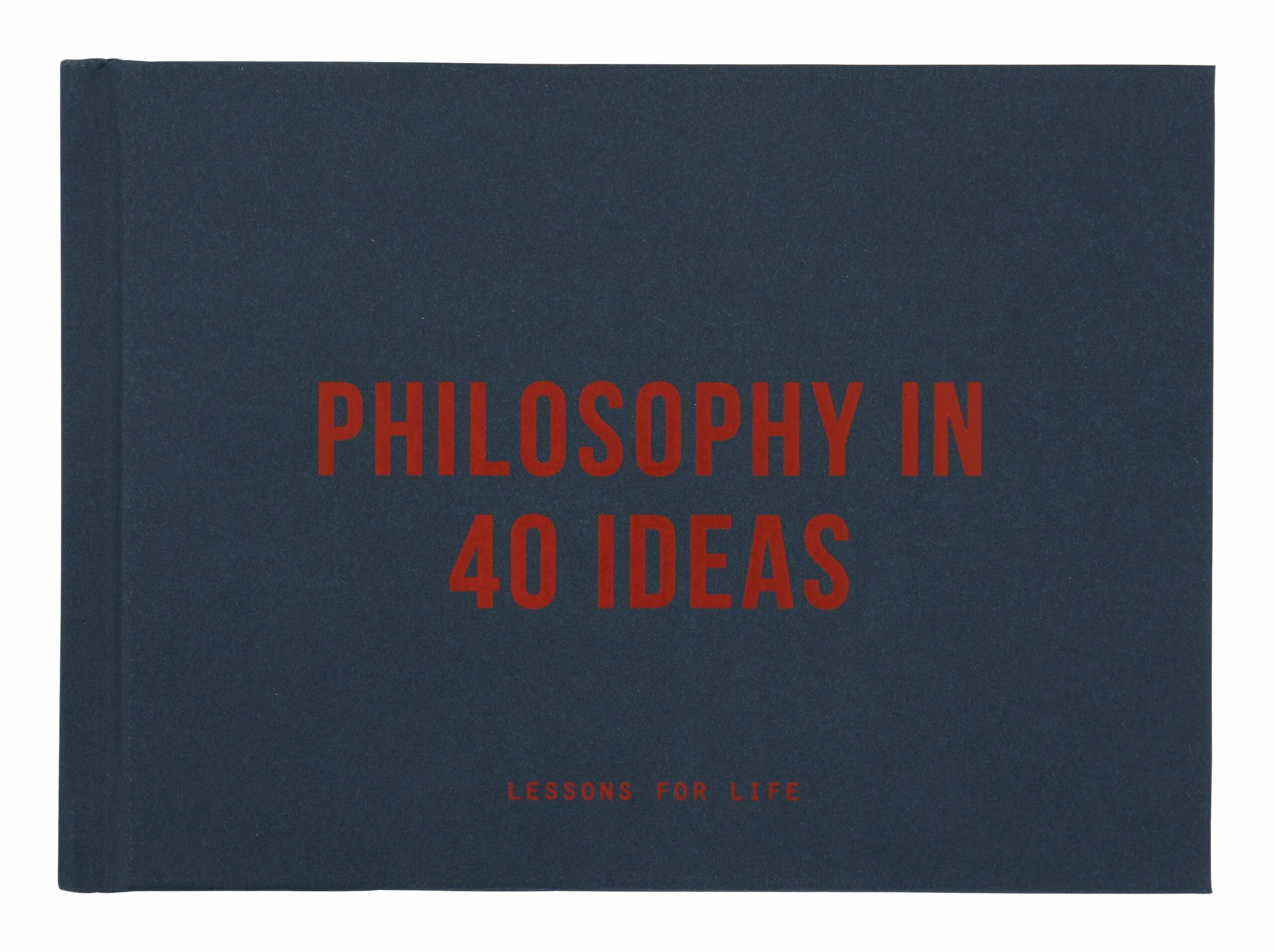 Philosophy In 40 Ideas: Lessons For Life 3 Philosophy In 40 Ideas: Lessons For Life
